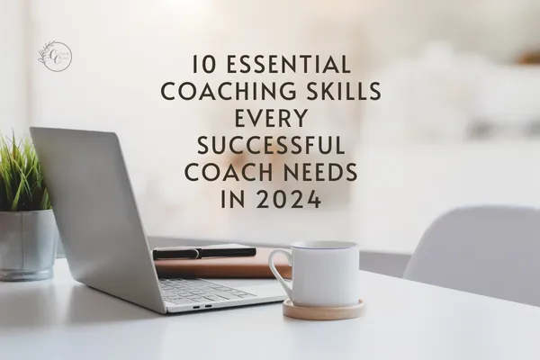 10 Essential Coaching Skills Every Successful Coach Needs in 2024