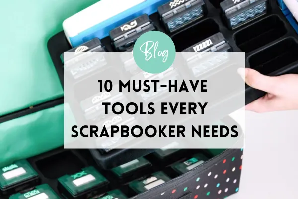 10 Must-Have Tools Every Scrapbooker Needs (Using Only Creative Memories Products)