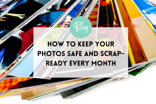 How to Keep Your Photos Safe and Scrap-Ready Every Month