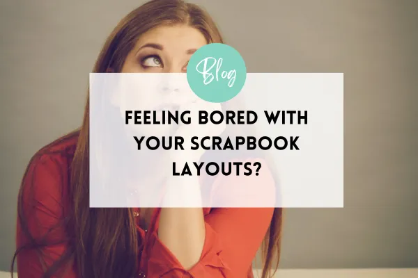 Feeling Bored with Your Scrapbook Pages?