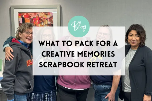 What to Pack for a Creative Memories Scrapbook Retreat