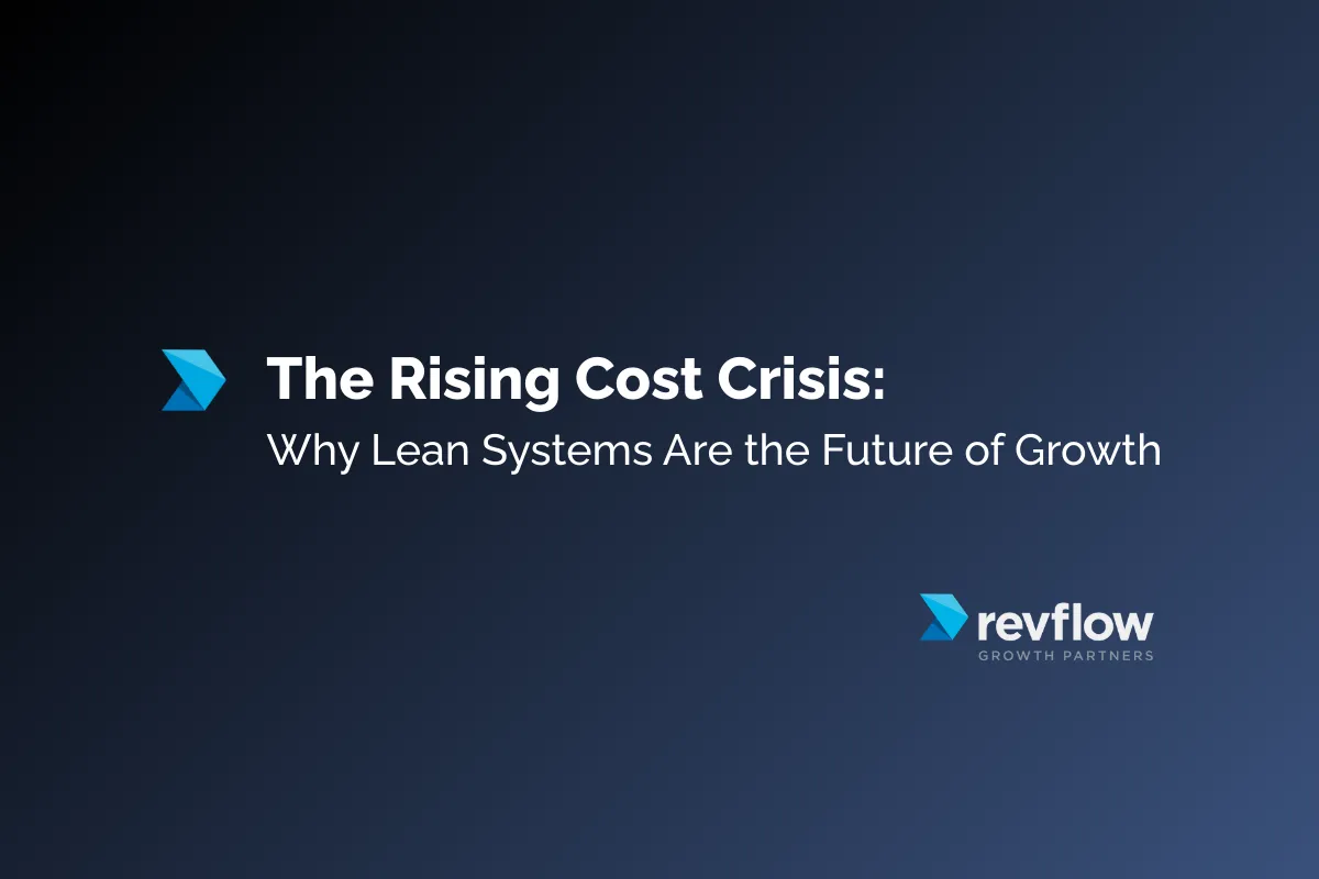 The Rising Cost Crisis: Why Lean Systems Are the Future of Growth