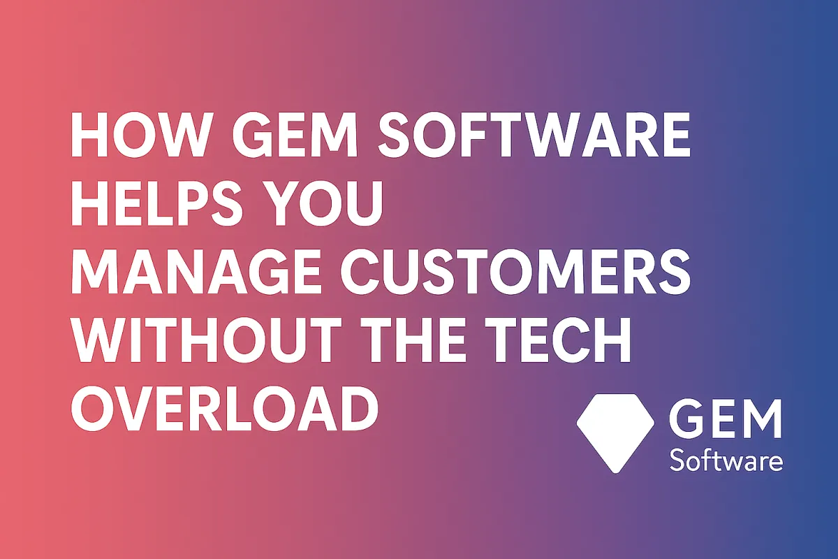 How GEM Software Helps You Manage Customers Without the Tech Overload