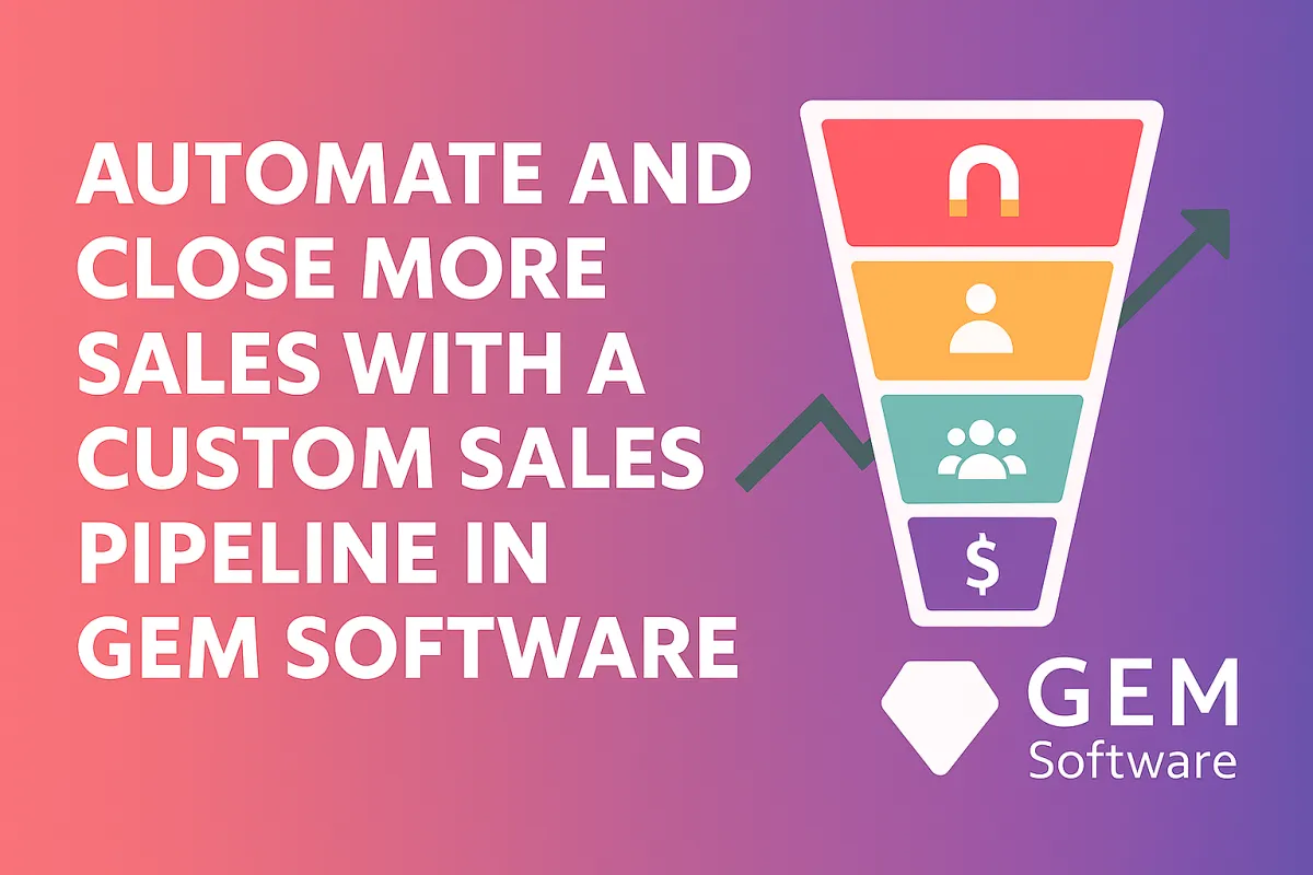 Automate and Close More Sales with a Custom Sales Pipeline in GEM Software