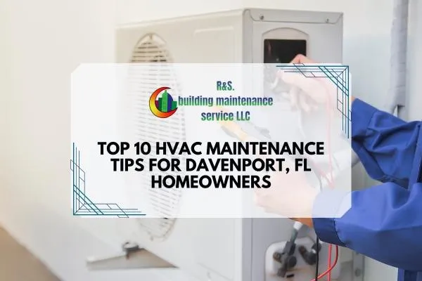 Top 10 HVAC Maintenance Tips for Davenport, FL Homeowners