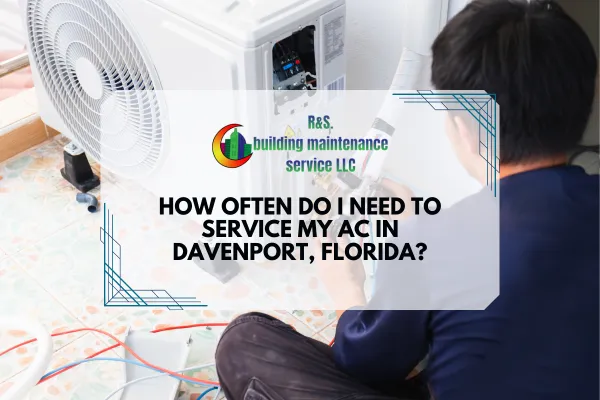 How Often Do I Need to Service My AC in Davenport, Florida?