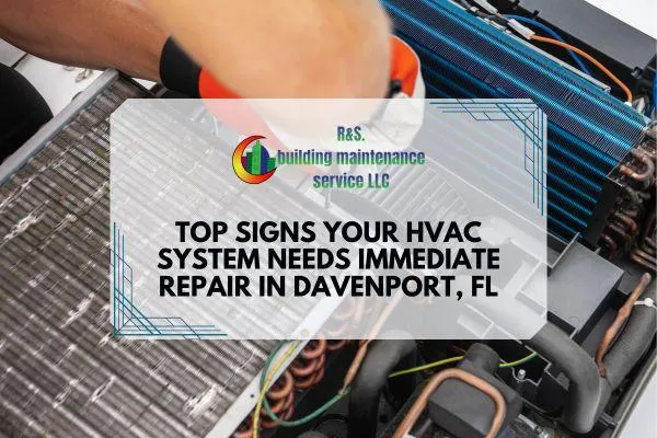 Top Signs Your HVAC System Needs Immediate Repair in Davenport, FL