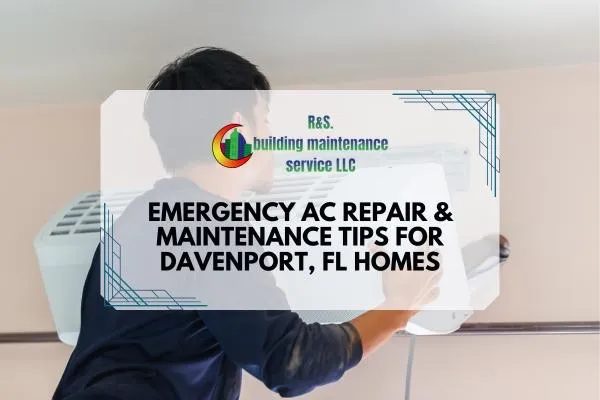 Emergency AC Repair & Maintenance Tips for Davenport, FL Homes
