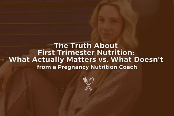 The Truth About First Trimester Nutrition: What Actually Matters vs. What Doesn't