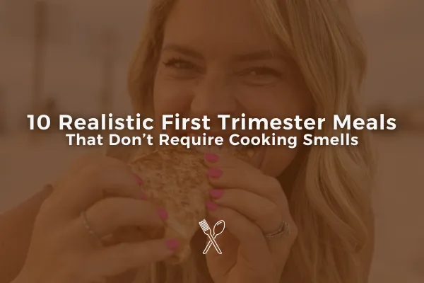 10 Realistic First Trimester Meals That Don’t Require Cooking Smells
