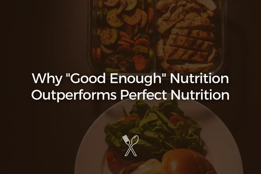 Why "Good Enough" Nutrition Outperforms Perfect Nutrition