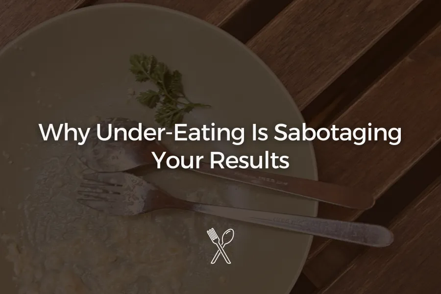Why Under-Eating Is Sabotaging Your Results