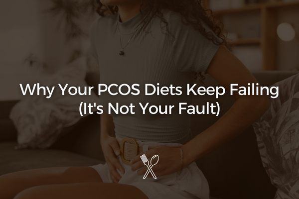 Why Your PCOS Diets Keep Failing (It's Not Your Fault)