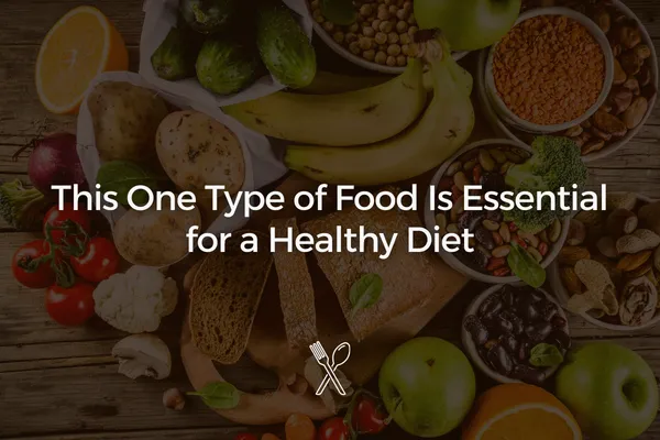 This One Type of Food Is Essential for a Healthy Diet