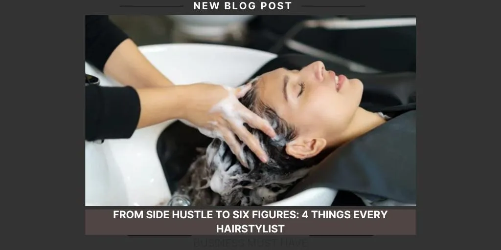 From Side Hustle To Six Figures: 4 Things Every Hairstylist Business Must Have