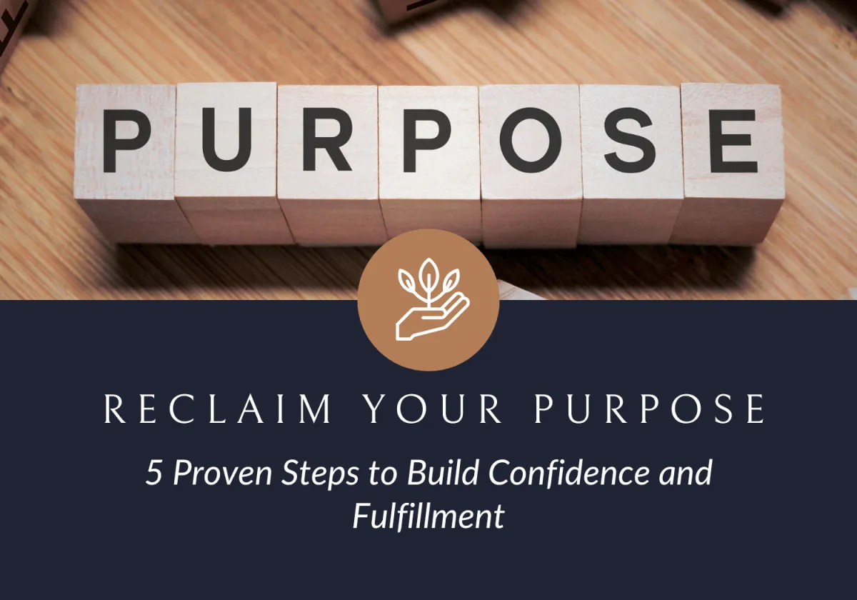 Reclaim Your Purpose: 5 Proven Steps to Build Confidence and Fulfillment