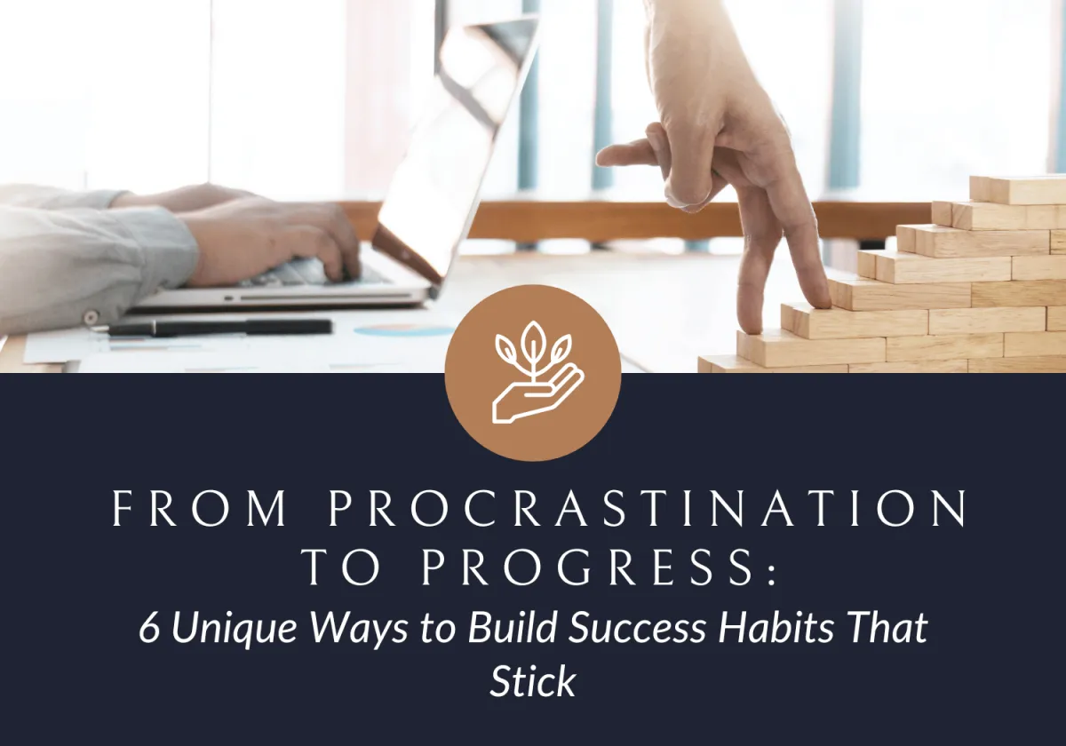 From Procrastination to Progress: Build Success Habits That Stick