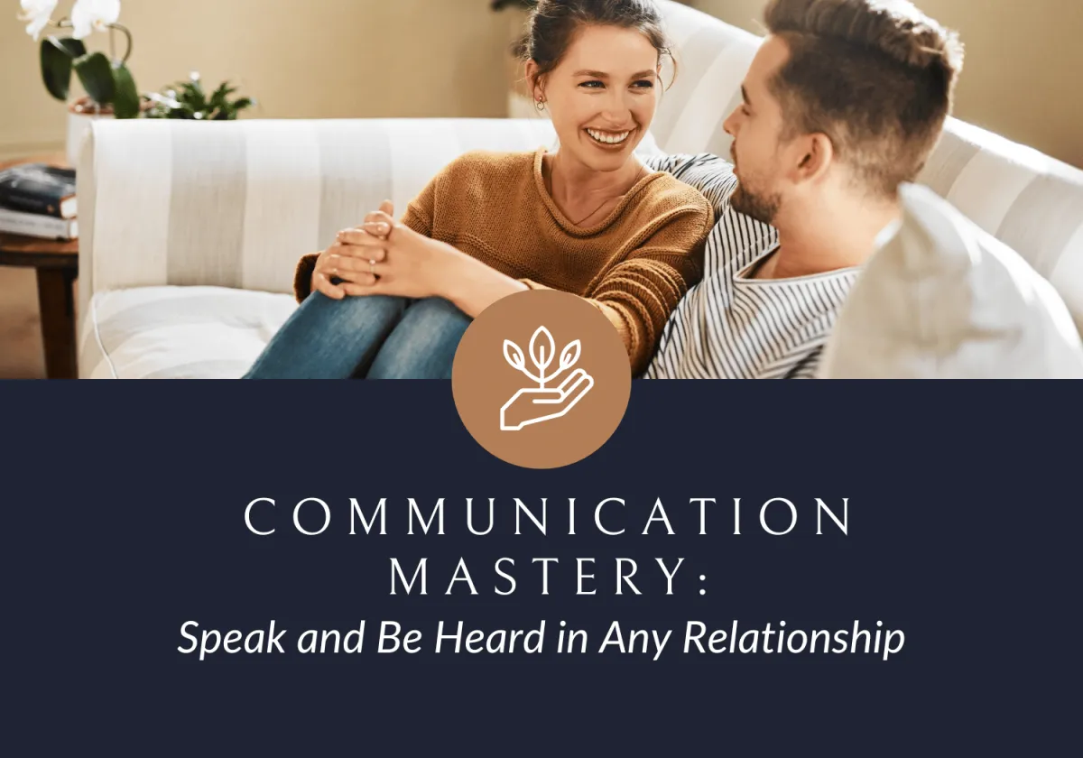 Communication Mastery: Speak and Be Heard in Any Relationship