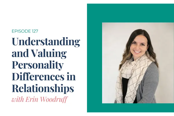 Episode 127. Understanding and Valuing Personality Differences in Relationships with Erin Woodruff