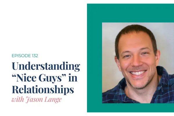 Episode 132. Understanding "Nice Guys" in Relationships with Jason Lange