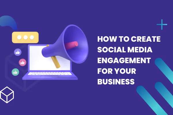 How to Create Social Media Engagement for Your Business