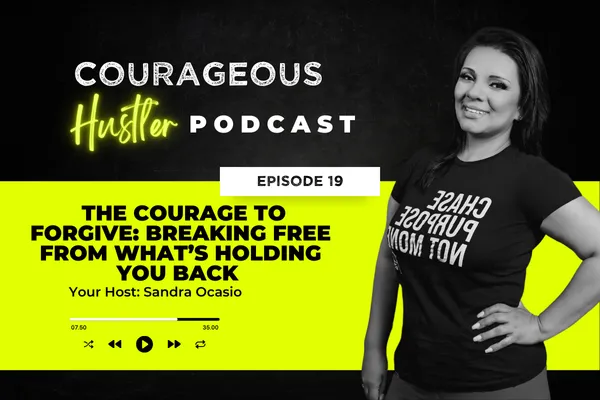 Episode 19: The Courage to Forgive: Breaking Free from What’s Holding You Back
