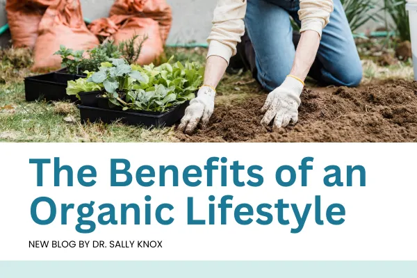 The Benefits of an Organic Lifestyle written by Dr. Sally Knox with an image of a person planting