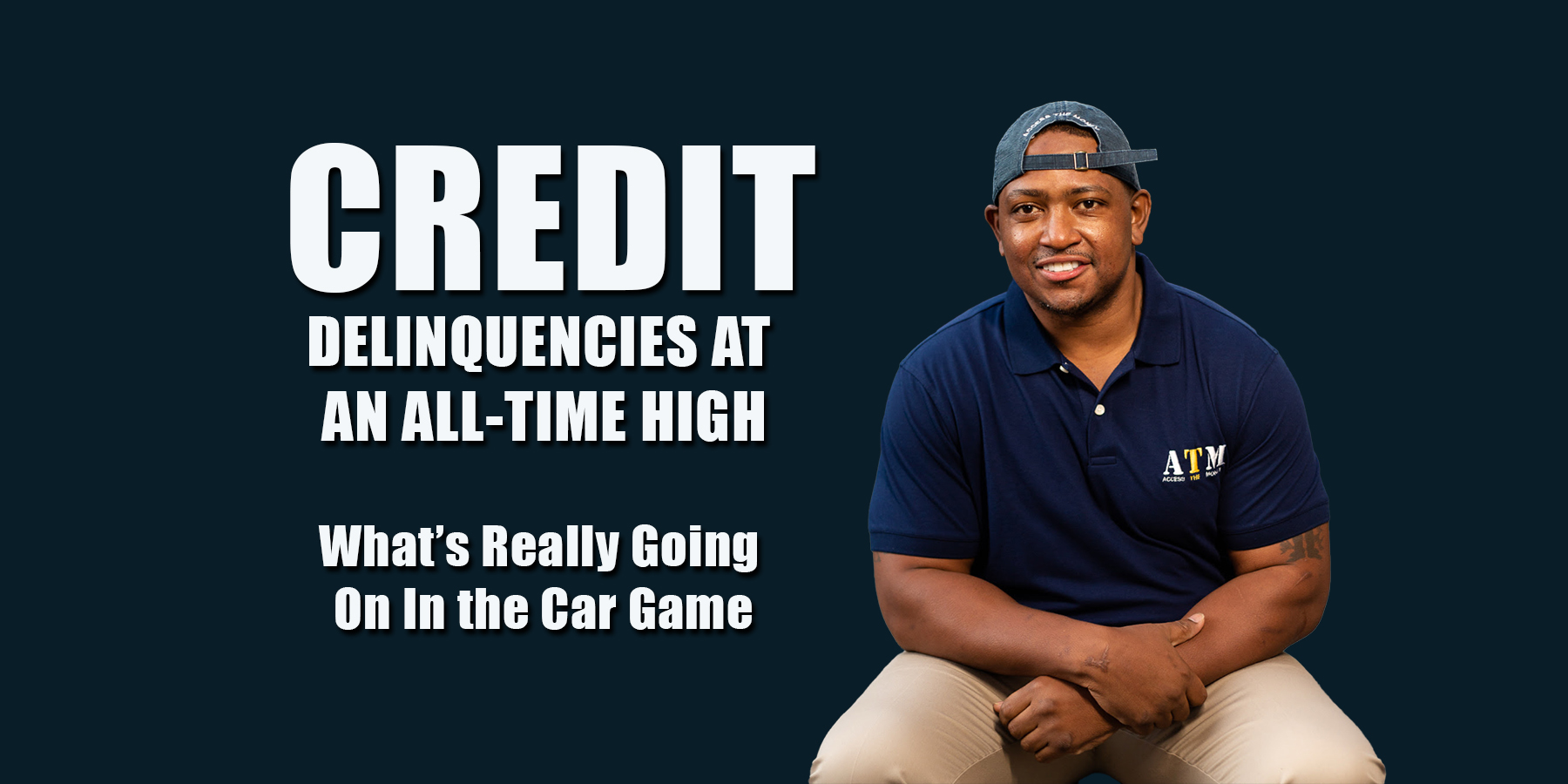 Credit Delinquencies at an All-Time High..What’s Really Going On in the Car Game