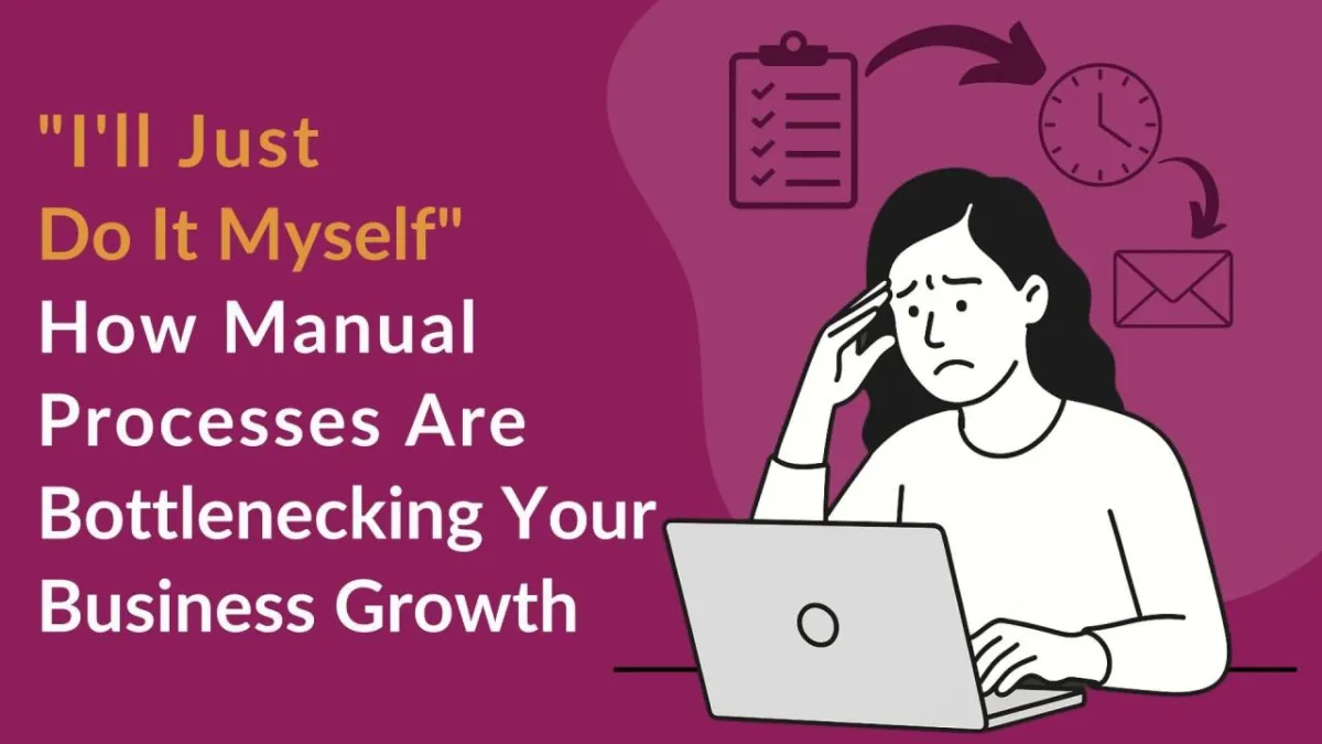 "I'll Just Do It Myself": How Manual Processes Are Bottlenecking Your Business Growth


