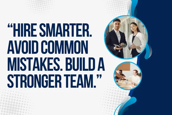 The Top 3 Mistakes Companies Make When Hiring (and How to Avoid Them)