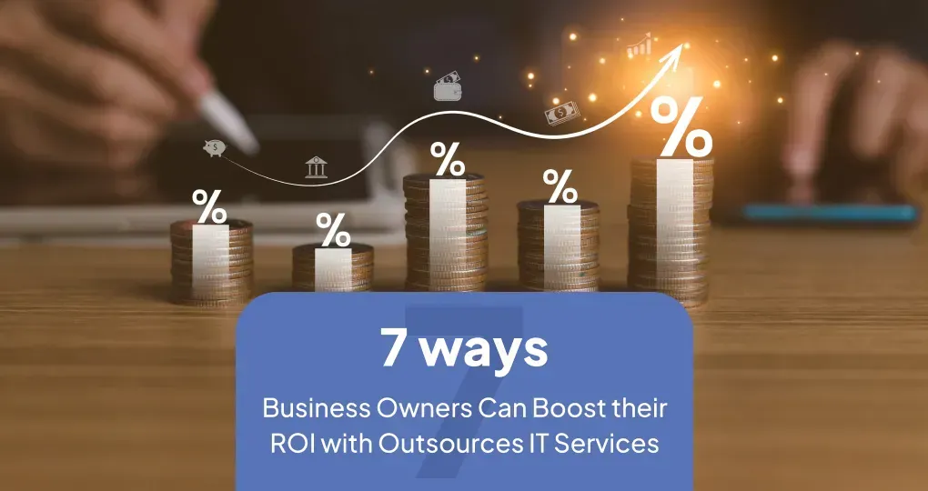 7 Ways Business Owners Can Boost Their ROI With Outsourced IT Services