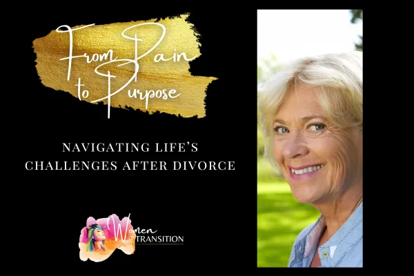 From Pain to Purpose: Navigating Life's Challenges After Divorce