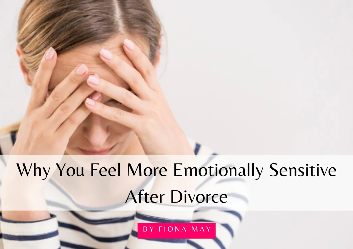 Why You Feel More Emotionally Sensitive After Divorce