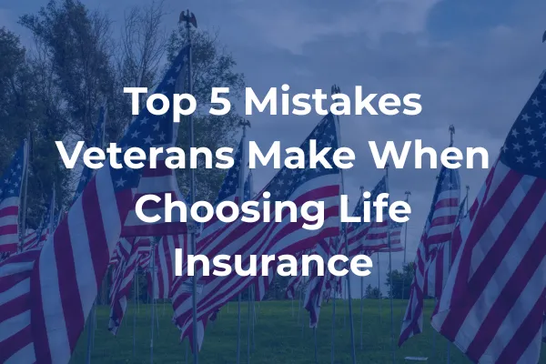 Top 5 Mistakes Veterans Make When Choosing Life Insurance
