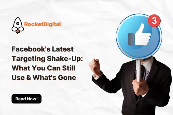 Facebook's Latest Targeting Shake-Up: What You Can Still Use & What's Gone