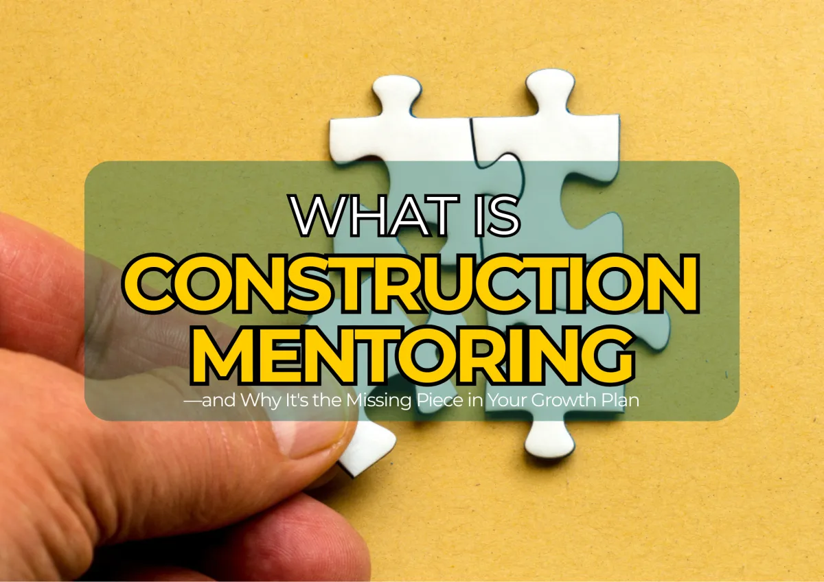 What Is Construction Mentoring—and Why It's the Missing Piece in Your Growth Plan