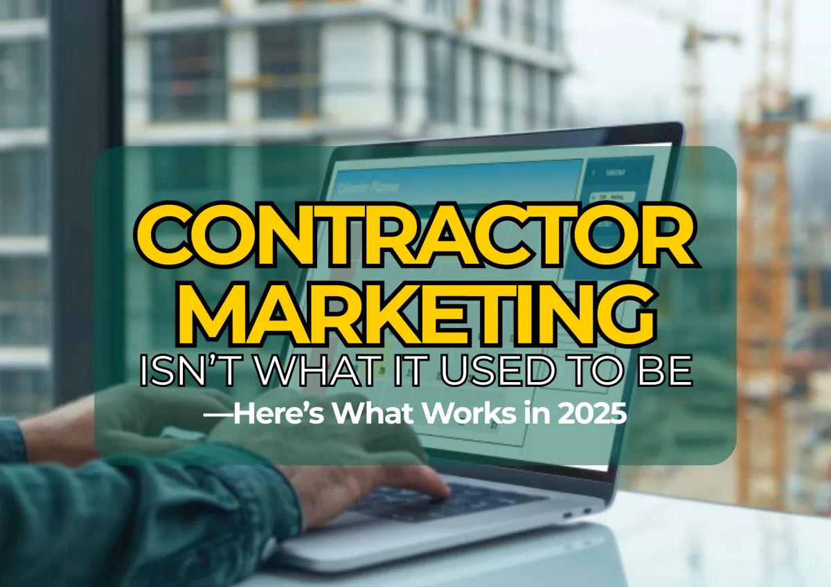 Contractor Marketing Isn’t What It Used to Be—Here’s What Works in 2025
