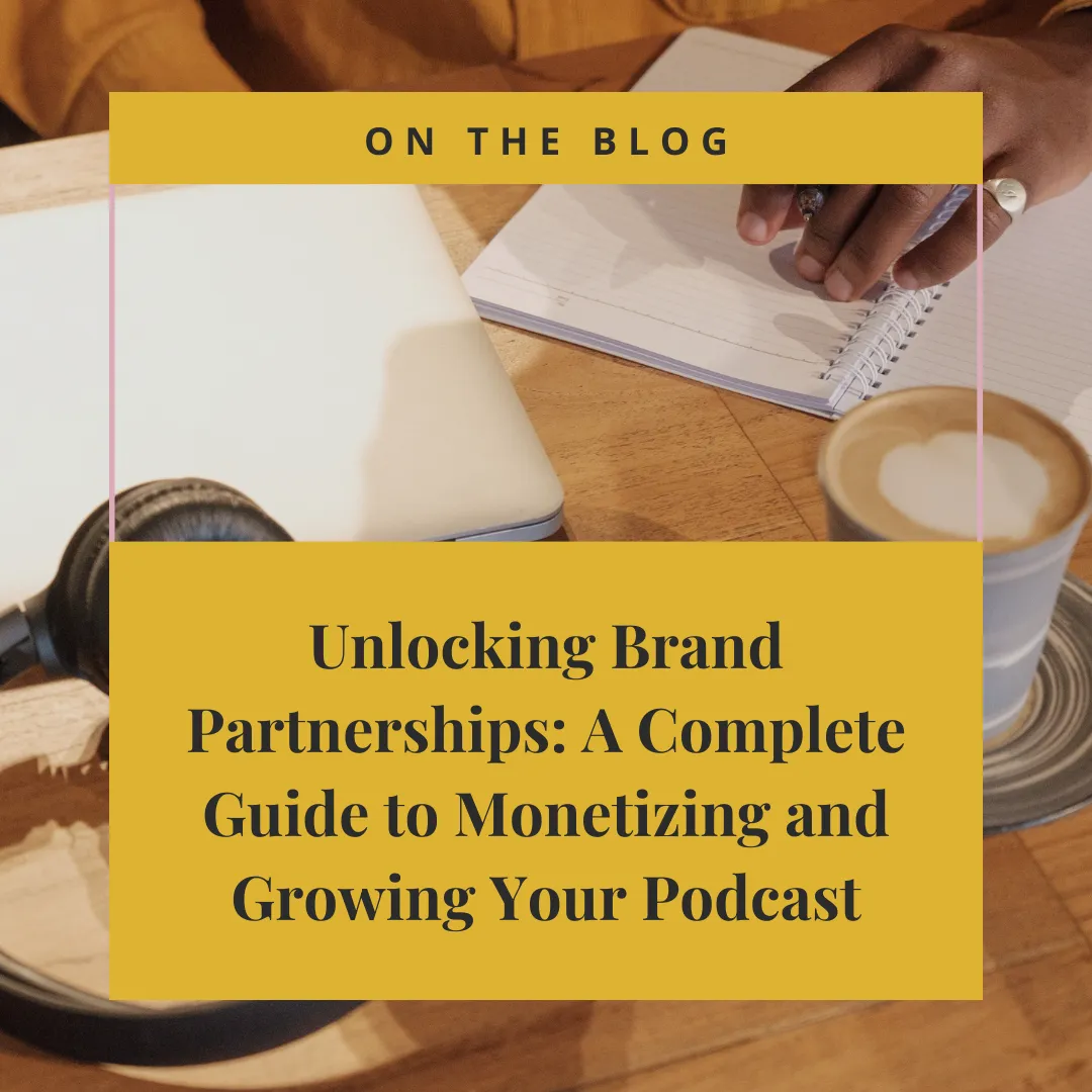 Unlocking Brand Partnerships for Podcasters: How to Monetize Your Podcast and Build Valuable Relationships