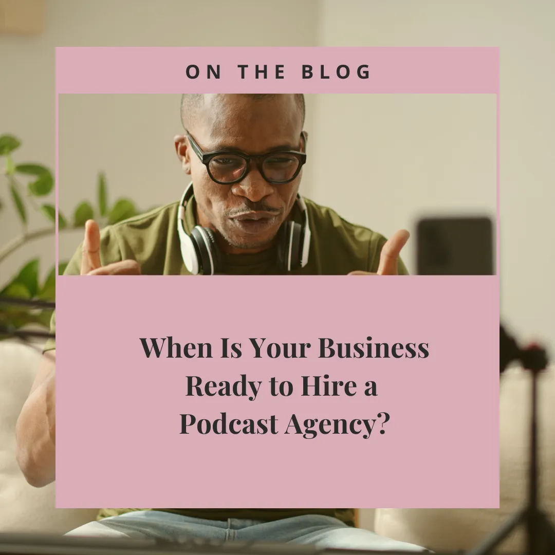 When Is Your Business Ready to Hire a Podcast Agency?