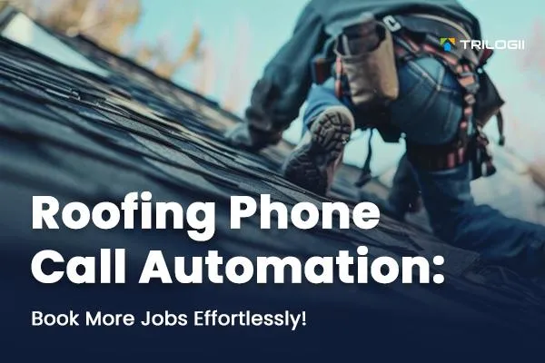 Roofing Phone Call Automation: Book More Jobs Effortlessly!