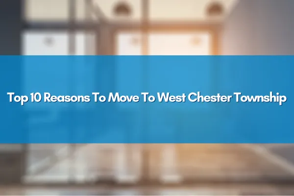 Discover the top 10 reasons to move to West Chester Township – a great place to live, work, and play!