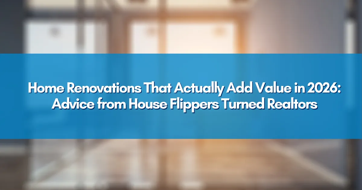 Home Renovations That Actually Add Value in 2026: Advice from House Flippers Turned Realtors