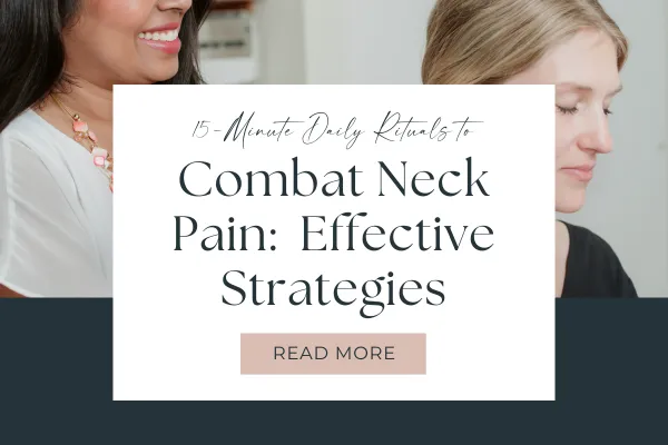 women grabbing her neck with a pained face with text saying 15-Minute Daily Rituals to Combat Neck Pain: Easy and Effective Strategies