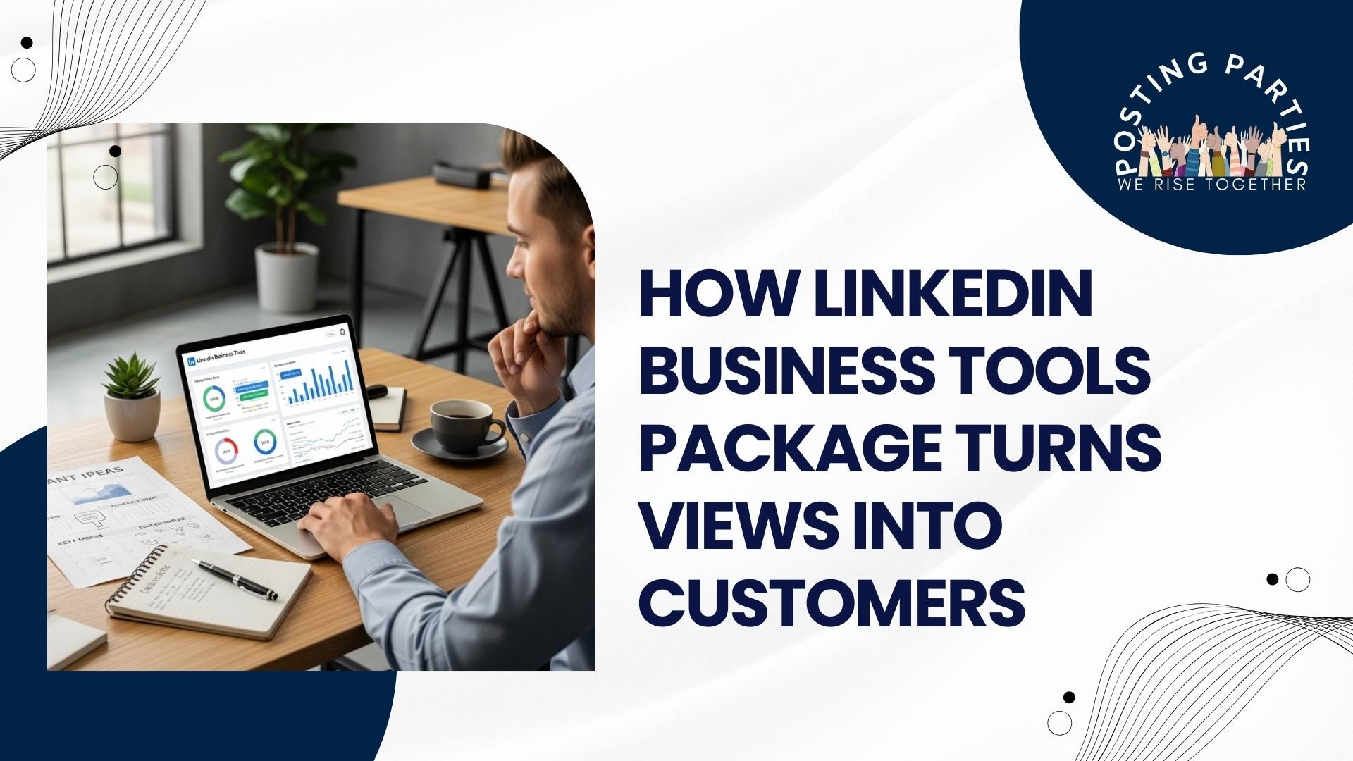 How LinkedIn Business Tools Package Turns Views Into Customers