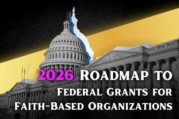 Your 2026 Funding Roadmap: How Faith-Based Leaders Can Access Federal Grants (Without the Overwhelm)