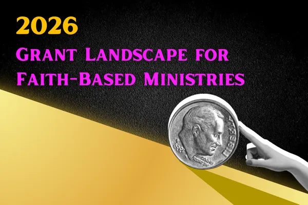 2026 Grant Landscape for Faith-Based Ministries: What’s Really Changing