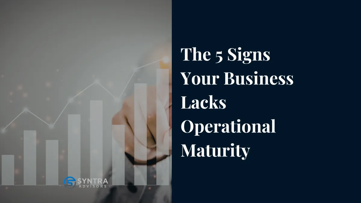 The 5 Signs Your Business Lacks Operational Maturity (and How to Fix Them)