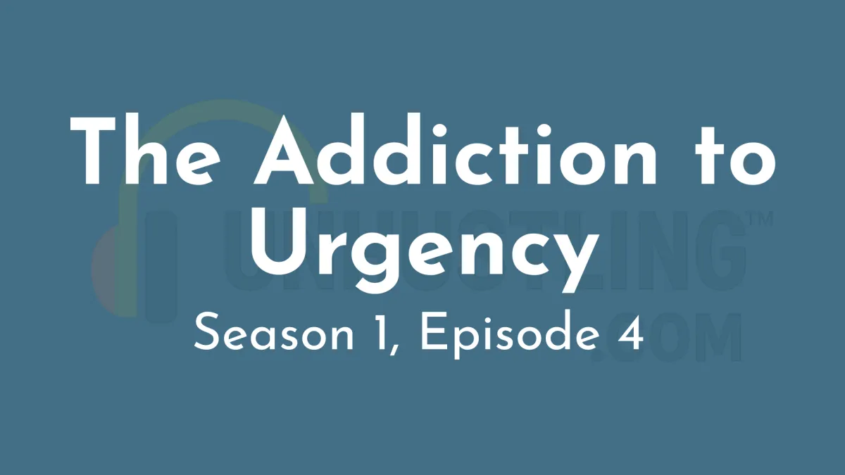 Season 1, Episode 4: The Addiction to Urgency