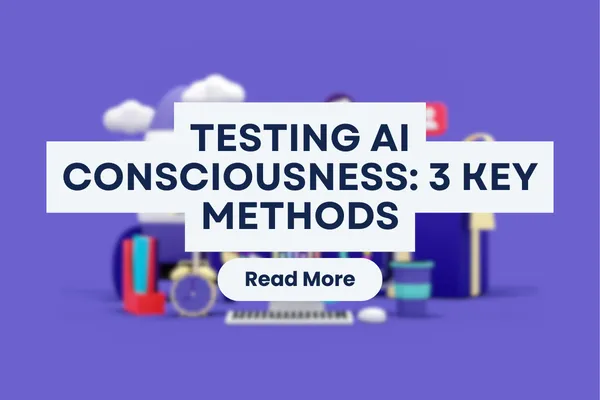 Testing AI Consciousness: 3 Key Methods