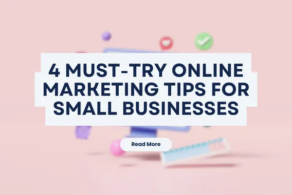 4 Must-Try Online Marketing Tips for Small Businesses